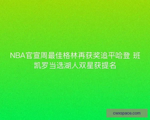 NBA官宣周最佳格林再获奖追平哈登 班凯罗当选湖人双星获提名