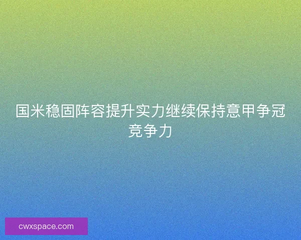 国米稳固阵容提升实力继续保持意甲争冠竞争力
